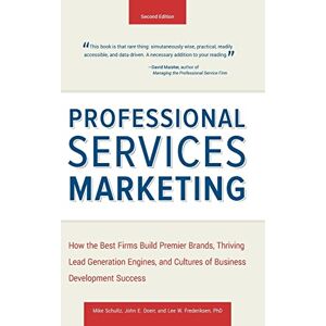 Schultz, Mike Professional Services Marketing: How the Best Firms Build Premier Brands, Thriving Lead Generation Engines, and Cultures of Business Development Success Schultz, Mike Professional Services Marketing: How the Best Firms Build Premier Brands, Thriving Lead Generation Engines, and Cultures of Business Development Success