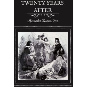 Dumas, Père, Alexandre Twenty Years After: (Annotated) Dumas, Père, Alexandre Twenty Years After: (Annotated)