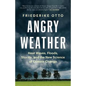 Otto, Friederike Angry Weather: Heat Waves, Floods, Storms, and the New Science of Climate Change (World Weather Attribution) Otto, Friederike Angry Weather: Heat Waves, Floods, Storms, and the New Science of Climate Change (World Weather Attribution)
