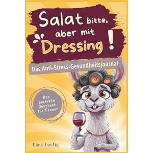Lustig, Luna Salat bitte, aber mit Dressing! Das Anti-Stress-Gesundheitsjournal für Frauen: lustiges Geschenk zum Geburtstag für Freundin & Schwester, Wellness-Idee & Gute-Laune-Buch Lustig, Luna Salat bitte, aber mit Dressing! Das Anti-Stress-Gesundheitsjournal für Frauen: lustiges Geschenk zum Geburtstag für Freundin & Schwester, Wellness-Idee & Gute-Laune-Buch