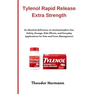 Hermann, Theodor Tylenol Rapid Release Extra Strength: An Absolute Reference on Acetaminophen Use, Safety, Dosage, Side Effects, and Everyday Applications for Pain and Fever Management Hermann, Theodor Tylenol Rapid Release Extra Strength: An Absolute Reference on Acetaminophen Use, Safety, Dosage, Side Effects, and Everyday Applications for Pain and Fever Management