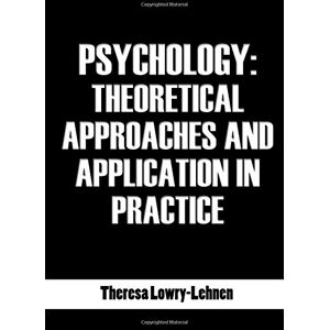 Lowry-Lehnen, Theresa Psychology: Theoretical Approaches and Application in Practice Lowry-Lehnen, Theresa Psychology: Theoretical Approaches and Application in Practice