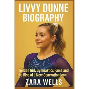 Wells, Zara Livvy Dunne BIOGRAPHY: Golden Girl, Gymnastics Fame, and the Rise of a New Generation Icon Wells, Zara Livvy Dunne BIOGRAPHY: Golden Girl, Gymnastics Fame, and the Rise of a New Generation Icon