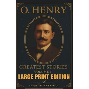 Henry, O. Greatest Stories: Volume I (LARGE PRINT EDITION): The Gift of the Magi and Other Beloved O. Henry Short Stories of Fate, Romance, and Unexpected Twists Henry, O. Greatest Stories: Volume I (LARGE PRINT EDITION): The Gift of the Magi and Other Beloved O. Henry Short Stories of Fate, Romance, and Unexpected Twists