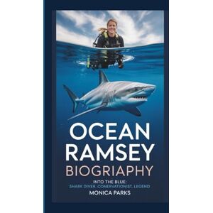 PARKS, MONICA OCEAN RAMSEY BIOGRAPHY: INTO THE BLUE: SHARK DIVER, CONSERVATIONIST, LEGEND PARKS, MONICA OCEAN RAMSEY BIOGRAPHY: INTO THE BLUE: SHARK DIVER, CONSERVATIONIST, LEGEND