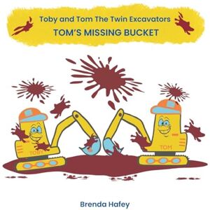 Hafey, Brenda Toby and Tom The Twin Excavators: Tom's Missing Bucket: 1 Hafey, Brenda Toby and Tom The Twin Excavators: Tom's Missing Bucket: 1