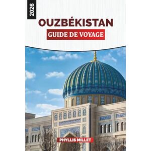 MILLET, PHYLLIS OUZBÉKISTAN Guide de voyage 2026: Randonnées dans le désert, bazars animés et merveilles architecturales MILLET, PHYLLIS OUZBÉKISTAN Guide de voyage 2026: Randonnées dans le désert, bazars animés et merveilles architecturales