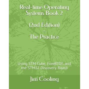 Cooling, Jim Real-time Operating Systems Book 2 The Practice: Using STM Cube, FreeRTOS and the STM32 Discovery Board: 1 (Engineering of Real-Time Embedded Systems) Cooling, Jim Real-time Operating Systems Book 2 The Practice: Using STM Cube, FreeRTOS and the STM32 Discovery Board: 1 (Engineering of Real-Time Embedded Systems)