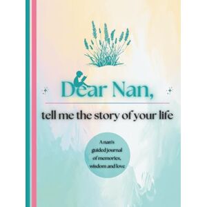 Publishing, Timeless Tales Dear Nan, Tell Me the Story of Your Life: A Grandmother's Guided Journal of Memories, Wisdom and Love (Colour Version) Publishing, Timeless Tales Dear Nan, Tell Me the Story of Your Life: A Grandmother's Guided Journal of Memories, Wisdom and Love (Colour Version)