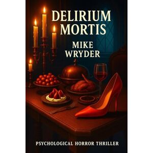 Wryder, Mike Delirium Mortis: Psychological Horror Thriller Wryder, Mike Delirium Mortis: Psychological Horror Thriller