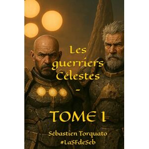 Torquato, Sébastien TOME I: Les guerriers Célestes Torquato, Sébastien TOME I: Les guerriers Célestes