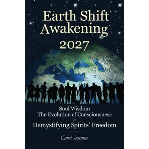 Susanne, Carol Earth Shift Awakening 2027: Soul Wisdom The Evolution of Consciousness ~ Demystifying Spirits' Freedom Susanne, Carol Earth Shift Awakening 2027: Soul Wisdom The Evolution of Consciousness ~ Demystifying Spirits' Freedom