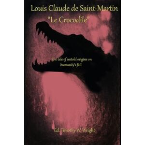 Saint-Martin, Louis Claude de Le Crocodile: the tale of untold origins on humanity's fall Saint-Martin, Louis Claude de Le Crocodile: the tale of untold origins on humanity's fall