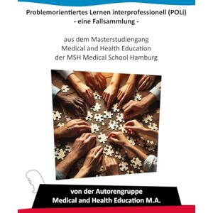 Autorengruppe Medical and Health Education M.A. Problemorientiertes Lernen interprofessionell (POLi) eine Fallsammlung Autorengruppe Medical and Health Education M.A. Problemorientiertes Lernen interprofessionell (POLi) eine Fallsammlung