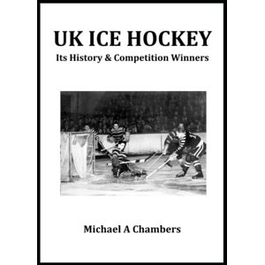Chambers, Michael A UK Ice Hockey: Its history and competition winners Chambers, Michael A UK Ice Hockey: Its history and competition winners