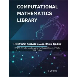 Volkov, V Multifractal Analysis in Algorithmic Trading: MFDFA, Wavelet Leaders, and Multifractal Random Walks With Python (Computational Mathematics Library) Volkov, V Multifractal Analysis in Algorithmic Trading: MFDFA, Wavelet Leaders, and Multifractal Random Walks With Python (Computational Mathematics Library)
