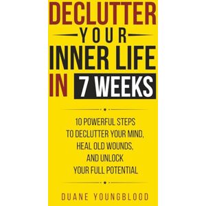 Youngblood, Duane Declutter Your Inner Life in 7 Weeks: 10 Powerful Steps to Declutter Your Mind, Heal Old Wounds, and Unlock Your Full Potential Youngblood, Duane Declutter Your Inner Life in 7 Weeks: 10 Powerful Steps to Declutter Your Mind, Heal Old Wounds, and Unlock Your Full Potential