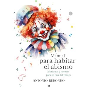 Paredes, Antonio Redondo MANUAL PARA HABITAR EL ABISMO: Aforismos y poemas para no huir del vértigo Paredes, Antonio Redondo MANUAL PARA HABITAR EL ABISMO: Aforismos y poemas para no huir del vértigo