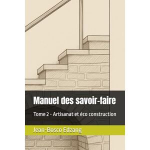 Edzang, Jean-Bosco Manuel des savoir-faire: Tome 2 Artisanat et éco construction (Village écologique – Les guides LabEi) Edzang, Jean-Bosco Manuel des savoir-faire: Tome 2 Artisanat et éco construction (Village écologique – Les guides LabEi)