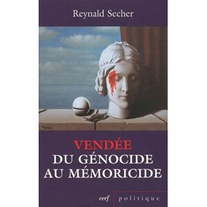 SECHER REYNALD VENDEE DU GENOCIDE AU MEMORICIDE: Mécanique d'un crime légal contre l'humanité SECHER REYNALD VENDEE DU GENOCIDE AU MEMORICIDE: Mécanique d'un crime légal contre l'humanité