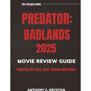 Kryston, Anthony C. PREDATOR: BADLANDS 2025 MOVIE REVIEW GUIDE: Exploring the Story, Craft, Release and Critics Kryston, Anthony C. PREDATOR: BADLANDS 2025 MOVIE REVIEW GUIDE: Exploring the Story, Craft, Release and Critics
