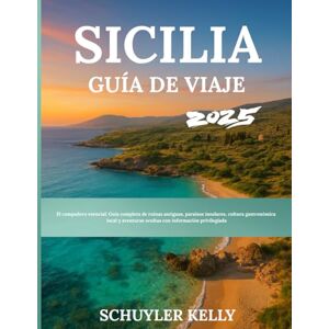 Kelly, Schuyler Sicilia Guía De Viaje 2025: El compañero esencial: Guía completa de ruinas antiguas, paraísos insulares, cultura gastronómica local y aventuras ocultas con información privilegiada. Kelly, Schuyler Sicilia Guía De Viaje 2025: El compañero esencial: Guía completa de ruinas antiguas, paraísos insulares, cultura gastronómica local y aventuras ocultas con información privilegiada.