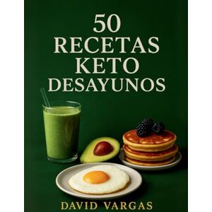 Vargas, David 50 Recetas Keto de Desayunos: Tortillas, omelettes, smoothies, pancakes y más platos bajos en carbohidratos para tu dieta cetogénica Vargas, David 50 Recetas Keto de Desayunos: Tortillas, omelettes, smoothies, pancakes y más platos bajos en carbohidratos para tu dieta cetogénica