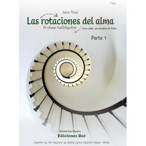 Ben Eliyahu, Daniel Las rotaciones del alma Parte 1: Una vida, un escalón al Cielo (El Shaar haGilgulim en español) Ben Eliyahu, Daniel Las rotaciones del alma Parte 1: Una vida, un escalón al Cielo (El Shaar haGilgulim en español)