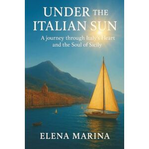 Marina UNDER THE ITALIAN SUN: A journey through Italy’s Heart and the Soul of Sicily Marina UNDER THE ITALIAN SUN: A journey through Italy’s Heart and the Soul of Sicily