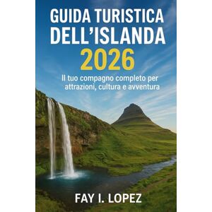 Lopez, Fay I. Guida turistica dell'Islanda 2026: Il tuo compagno completo per attrazioni, cultura e avventura Lopez, Fay I. Guida turistica dell'Islanda 2026: Il tuo compagno completo per attrazioni, cultura e avventura