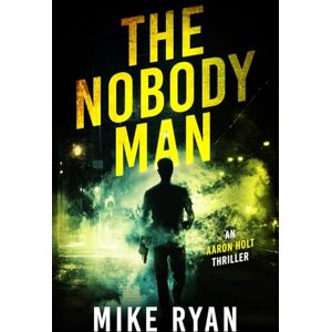 Ryan, Mike The Nobody Man: 1 (The Aaron Holt Series) Ryan, Mike The Nobody Man: 1 (The Aaron Holt Series)