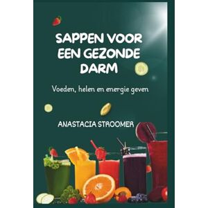 STROOMER, ANASTACIA SAPPEN VOOR EEN GEZONDE DARM: Voeden, helen en energie geven: Heerlijke saprecepten voor een betere spijsvertering, minder opgeblazen gevoel en een sterkere darm STROOMER, ANASTACIA SAPPEN VOOR EEN GEZONDE DARM: Voeden, helen en energie geven: Heerlijke saprecepten voor een betere spijsvertering, minder opgeblazen gevoel en een sterkere darm