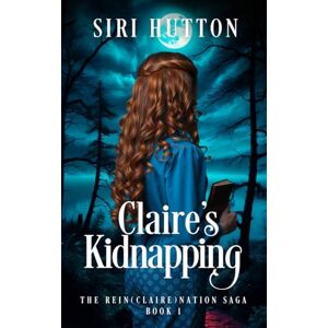 Hutton, Siri Claire's Kidnapping (The Rein(Claire)nation Saga Book 1) Hutton, Siri Claire's Kidnapping (The Rein(Claire)nation Saga Book 1)