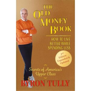 Tully Byron The Old Money Book: How to Live Better While Spending Less Tully Byron The Old Money Book: How to Live Better While Spending Less