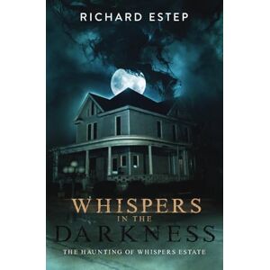 Estep, Richard Whispers in the Darkness: The Haunting of Whispers Estate (Investigating the Haunted) Estep, Richard Whispers in the Darkness: The Haunting of Whispers Estate (Investigating the Haunted)