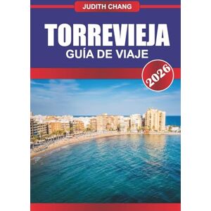 CHANG, JUDITH TORREVIEJA GUÍA DE VIAJE 2026: Explore paseos deportivos, campos de golf y restaurantes de mariscos en el sureste de España CHANG, JUDITH TORREVIEJA GUÍA DE VIAJE 2026: Explore paseos deportivos, campos de golf y restaurantes de mariscos en el sureste de España