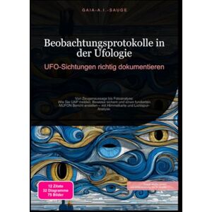 Sauge, Gaia A.I. Beobachtungsprotokolle in der Ufologie: UFO-Sichtungen richtig dokumentieren Sauge, Gaia A.I. Beobachtungsprotokolle in der Ufologie: UFO-Sichtungen richtig dokumentieren