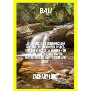 LORD, ZACHARY BALI REISEFÜHRER 2026: „Entdecken Sie die Geheimnisse der Insel mit Expertenrouten, Insider-Tipps und versteckten Juwelen – Ihr ultimativer Begleiter für ein unvergessliches Abenteuer im Jahr 2026!“ LORD, ZACHARY BALI REISEFÜHRER 2026: „Entdecken Sie die Geheimnisse der Insel mit Expertenrouten, Insider-Tipps und versteckten Juwelen – Ihr ultimativer Begleiter für ein unvergessliches Abenteuer im Jahr 2026!“