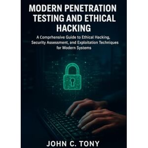 Tony, John C. Modern Penetration Testing and Ethical Hacking: A Comprehensive Guide to Ethical Hacking, Security Assessment, and Exploitation Techniques for Modern Systems (Next-Gen Tech Chronicles) Tony, John C. Modern Penetration Testing and Ethical Hacking: A Comprehensive Guide to Ethical Hacking, Security Assessment, and Exploitation Techniques for Modern Systems (Next-Gen Tech Chronicles)