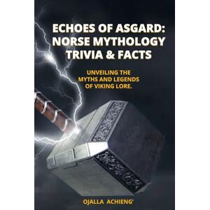 Achieng', Ojalla Echoes of Asgard: Norse Mythology Trivia & Facts: 300+ questions and solutions, 30+ Facts...The perfect gift for mythology fans. Achieng', Ojalla Echoes of Asgard: Norse Mythology Trivia & Facts: 300+ questions and solutions, 30+ Facts...The perfect gift for mythology fans.
