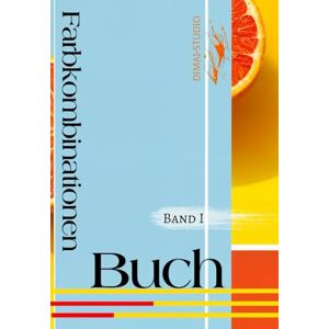 Studio, Editorial Dimai Farbkombinationen-Buch. Band 1: Farben kombinieren für das design deiner kreativen projekte. Studio, Editorial Dimai Farbkombinationen-Buch. Band 1: Farben kombinieren für das design deiner kreativen projekte.