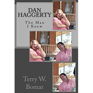 Bomar, Terry W Dan Haggerty: The Man I Knew Bomar, Terry W Dan Haggerty: The Man I Knew