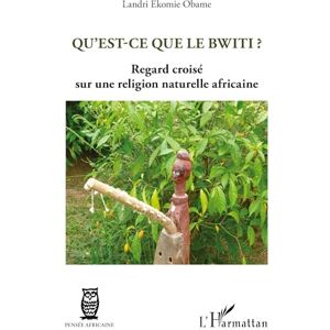 Ekomie Obame, Landri Qu'est-ce que le Bwiti ?: Regard croisé sur une religion naturelle africaine Ekomie Obame, Landri Qu'est-ce que le Bwiti ?: Regard croisé sur une religion naturelle africaine