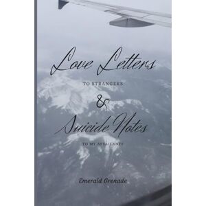 Grenade, Emerald Love Letters to Strangers & Suicide Notes to My Assailants: A Prose of Unrepressed Pain, Grief, and Other Horrors Grenade, Emerald Love Letters to Strangers & Suicide Notes to My Assailants: A Prose of Unrepressed Pain, Grief, and Other Horrors