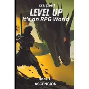 Zerf, Craig Level up It's an RPG world Book 1 : Ascension: An Earth Apocalypse System Integration LitRPG Adventure novel Zerf, Craig Level up It's an RPG world Book 1 : Ascension: An Earth Apocalypse System Integration LitRPG Adventure novel