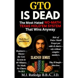 Rutledge, M.J. GTO IS DEAD: The Most Hated No-Math Texas Hold'em System That Wins Anyway Rutledge, M.J. GTO IS DEAD: The Most Hated No-Math Texas Hold'em System That Wins Anyway