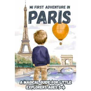 EDITIONS, KPB MI FIRST ADVENTURE IN PARIS. A Magical Guide for Little Explorers Ages 3-6 EDITIONS, KPB MI FIRST ADVENTURE IN PARIS. A Magical Guide for Little Explorers Ages 3-6