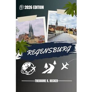 Becker REGENSBURG REISEFÜHRER: Entdecken Sie Top-Attraktionen, Outdoor Aktivitäten, versteckte Juwelen und Tagesausflüge für abenteuerlustige Reisende Becker REGENSBURG REISEFÜHRER: Entdecken Sie Top-Attraktionen, Outdoor Aktivitäten, versteckte Juwelen und Tagesausflüge für abenteuerlustige Reisende