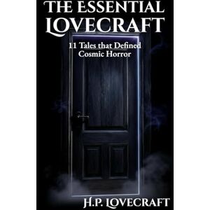 Lovecraft, H.P. The Essential Lovecraft: 11 Tales that Defined Cosmic Horror Lovecraft, H.P. The Essential Lovecraft: 11 Tales that Defined Cosmic Horror