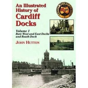 Hutton, John An Illustrated History of Cardiff Docks Volume 1: Pt. 1 (Maritime Heritage S.) Hutton, John An Illustrated History of Cardiff Docks Volume 1: Pt. 1 (Maritime Heritage S.)